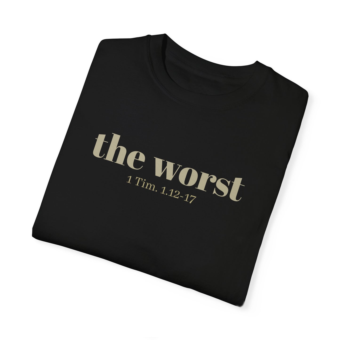 The Worst T-shirt - Unisex Garment-Dyed 1 Tim 1 12-17, Soft Tee, Inspirational Shirt, Christian Apparel, Comfortable Tee