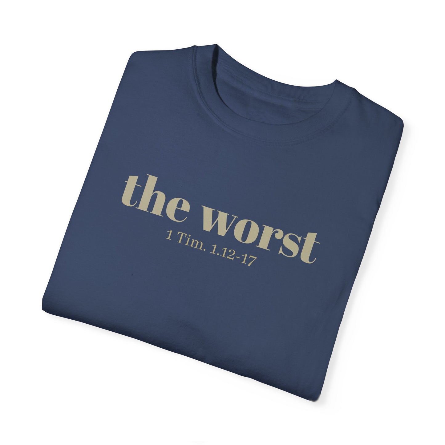The Worst T-shirt - Unisex Garment-Dyed 1 Tim 1 12-17, Soft Tee, Inspirational Shirt, Christian Apparel, Comfortable Tee