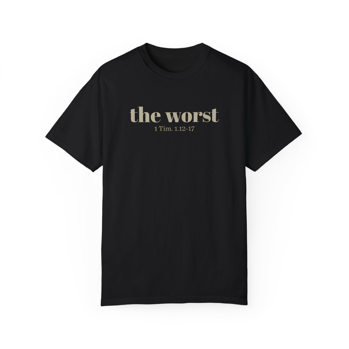 The Worst T-shirt - Unisex Garment-Dyed 1 Tim 1 12-17, Soft Tee, Inspirational Shirt, Christian Apparel, Comfortable Tee